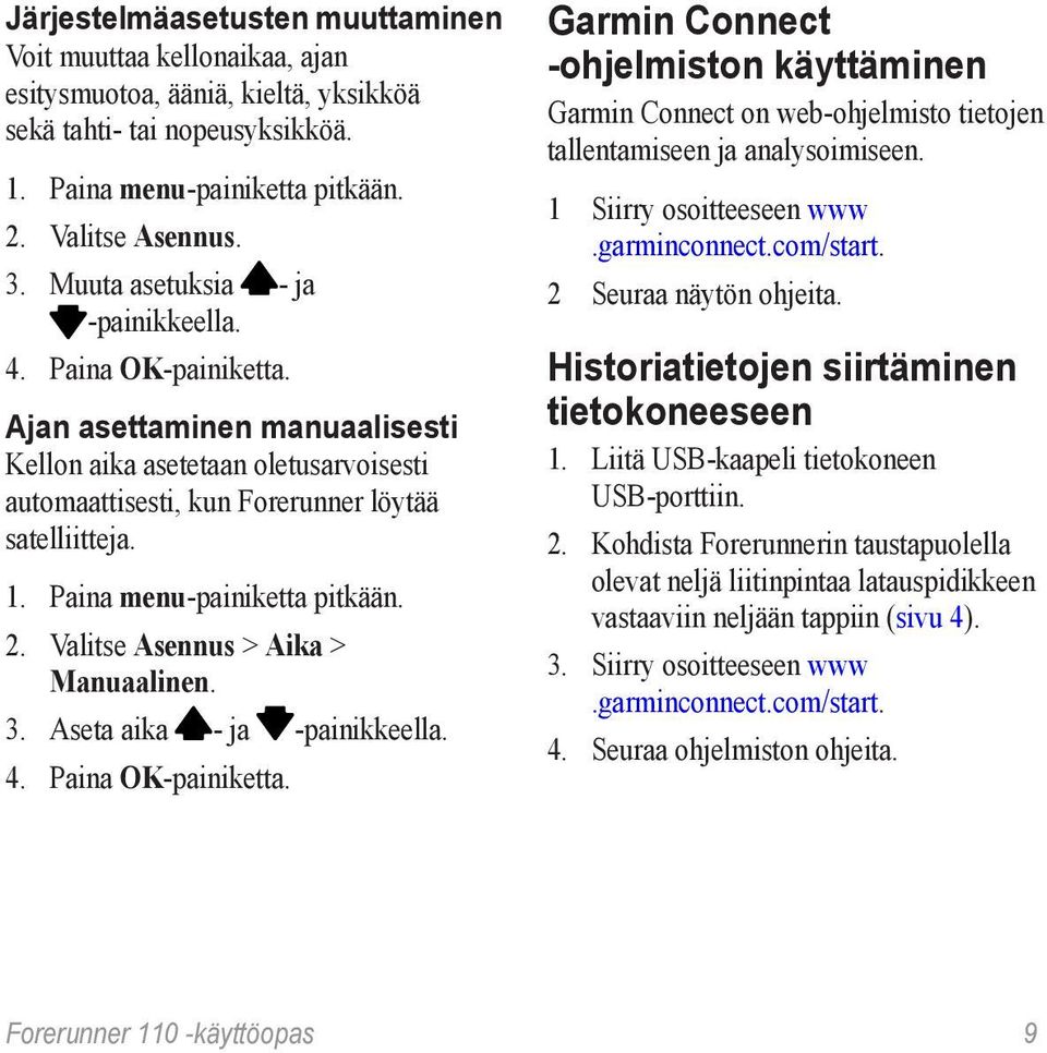 Paina menu-painiketta pitkään. 2. Valitse Asennus > Aika > Manuaalinen. 3. Aseta aika - ja -painikkeella. 4. Paina OK-painiketta.