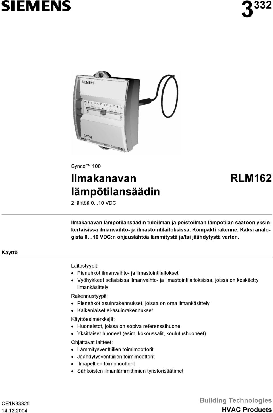 ja ilmastointilaitoksissa, joissa on keskitetty ilmankäsittely Rakennustyypit: Pienehköt asuinrakennukset, joissa on oma ilmankäsittely Kaikenlaiset ei-asuinrakennukset Käyttöesimerkkejä: Huoneistot,