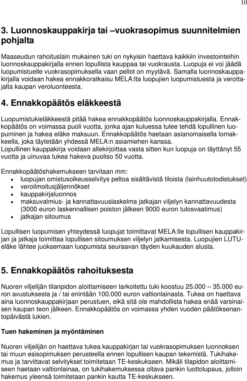 Samalla luonnoskauppakirjalla voidaan hakea ennakkoratkaisu MELA:lta luopujien luopumistuesta ja verottajalta kaupan veroluonteesta. 4.