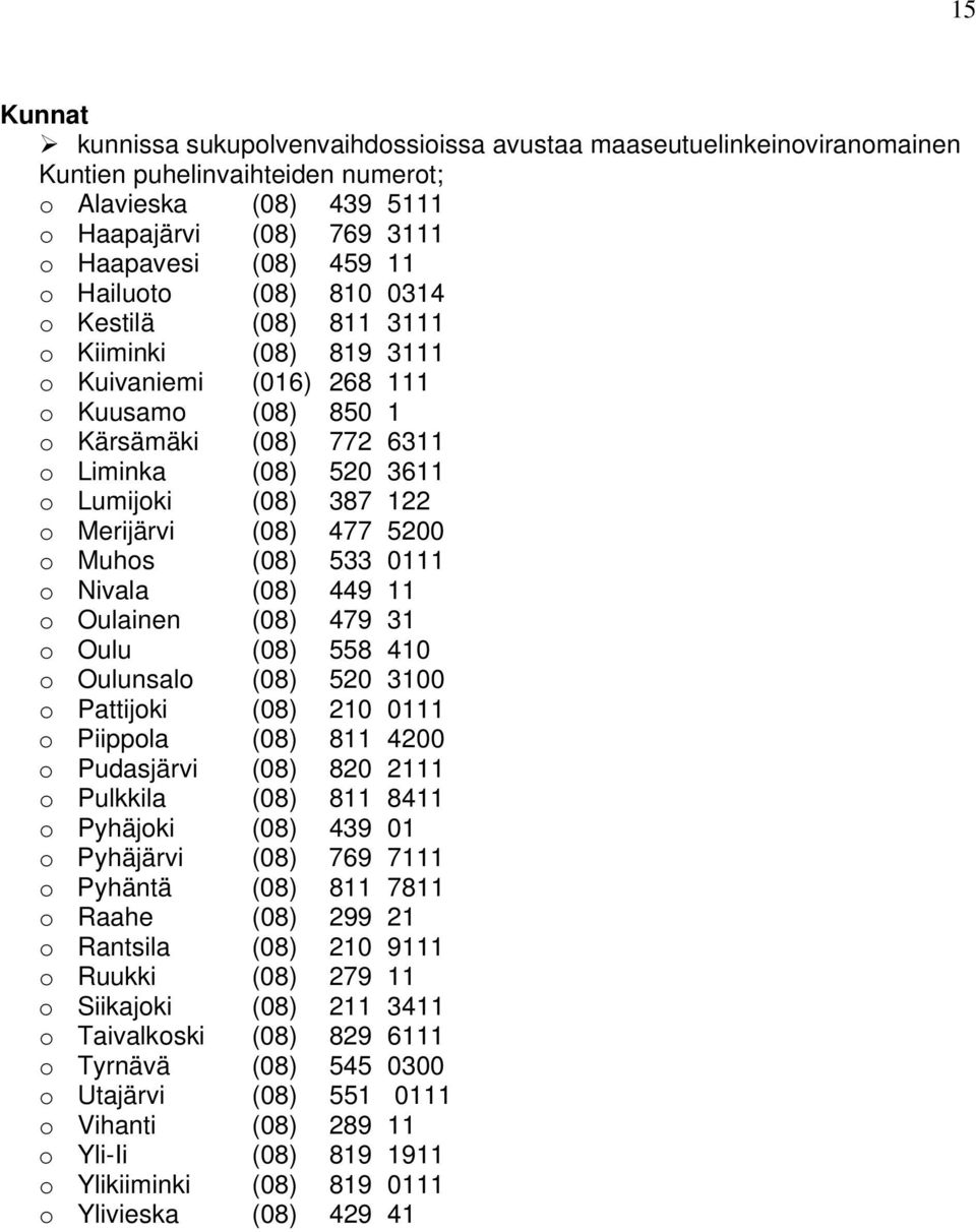 Merijärvi (08) 477 5200 o Muhos (08) 533 0111 o Nivala (08) 449 11 o Oulainen (08) 479 31 o Oulu (08) 558 410 o Oulunsalo (08) 520 3100 o Pattijoki (08) 210 0111 o Piippola (08) 811 4200 o Pudasjärvi