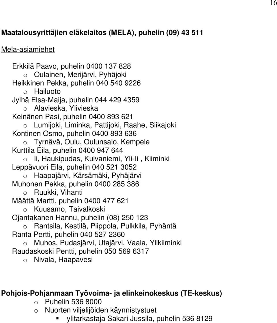 Oulunsalo, Kempele Kurttila Eila, puhelin 0400 947 644 o Ii, Haukipudas, Kuivaniemi, Yli-Ii, Kiiminki Leppävuori Eila, puhelin 040 521 3052 o Haapajärvi, Kärsämäki, Pyhäjärvi Muhonen Pekka, puhelin