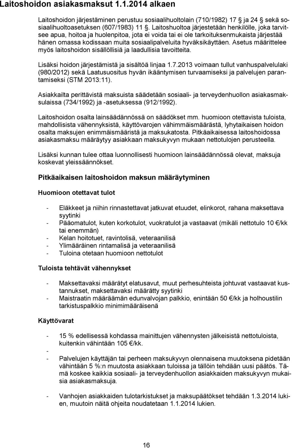 hyväksikäyttäen. Asetus määrittelee myös laitoshoidon sisällöllisiä ja laadullisia tavoitteita. Lisäksi hoidon järjestämistä ja sisältöä linjaa 1.7.