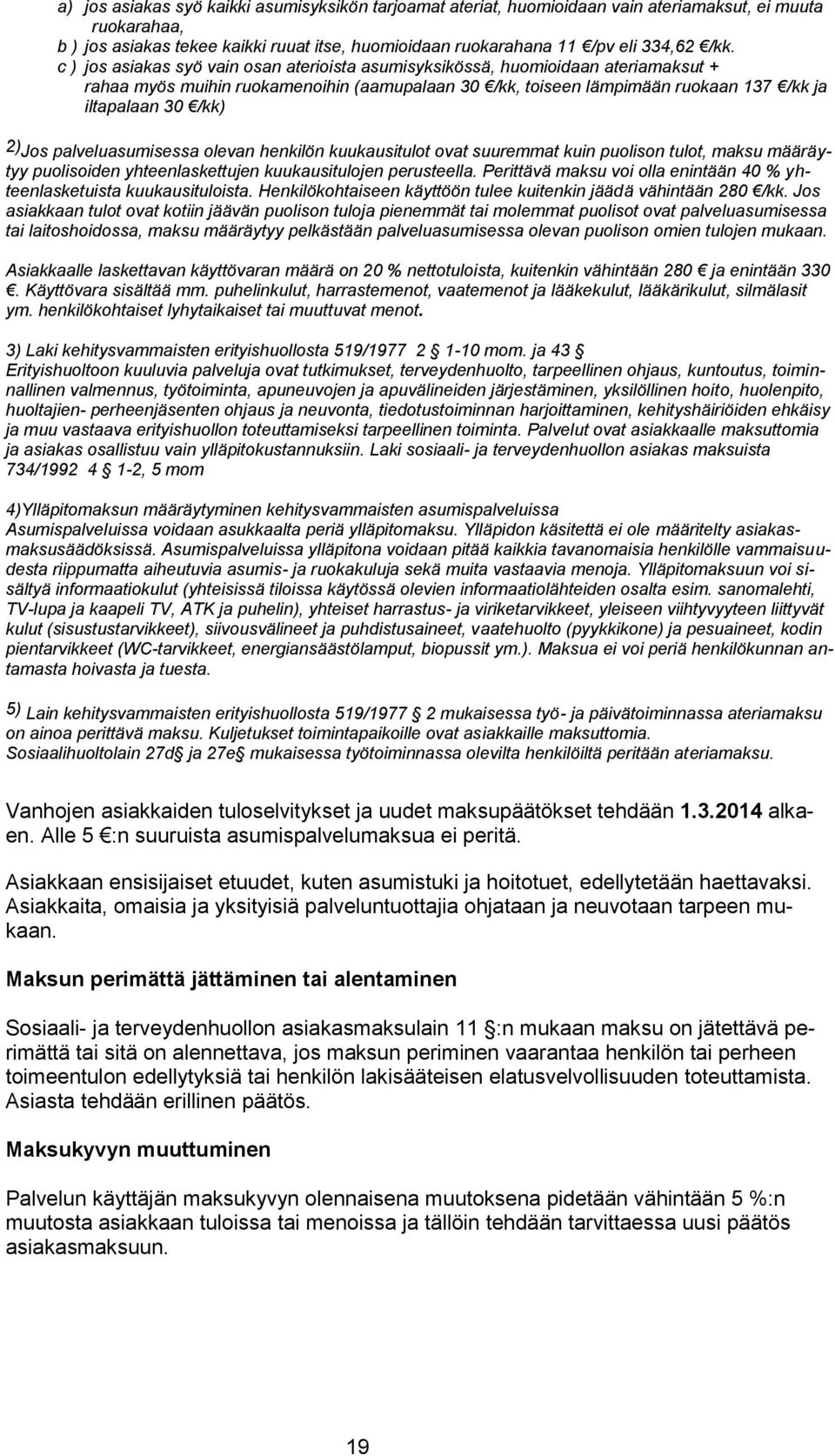 palveluasumisessa olevan henkilön kuukausitulot ovat suuremmat kuin puolison tulot, maksu määräytyy puolisoiden yhteenlaskettujen kuukausitulojen perusteella.