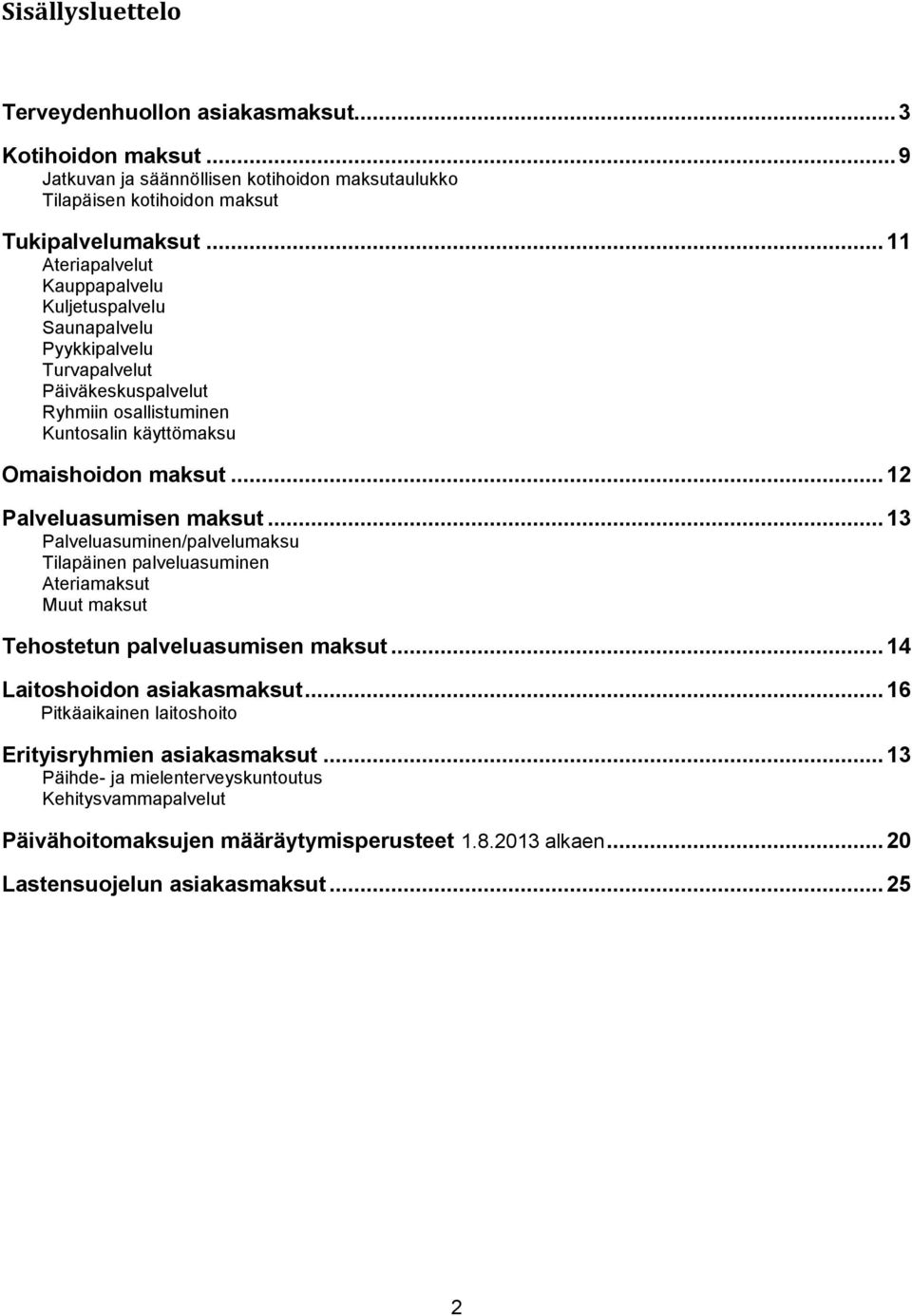 .. 12 Palveluasumisen maksut... 13 Palveluasuminen/palvelumaksu Tilapäinen palveluasuminen Ateriamaksut Muut maksut Tehostetun palveluasumisen maksut... 14 Laitoshoidon asiakasmaksut.