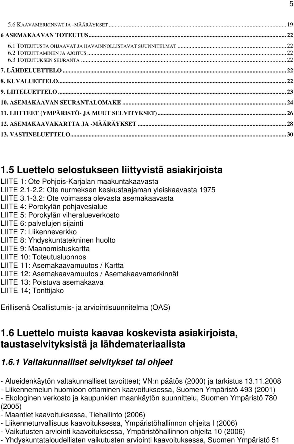 .. 28 13. VASTINELUETTELO... 30 1.5 Luettelo selostukseen liittyvistä asiakirjoista LIITE 1: Ote Pohjois-Karjalan maakuntakaavasta LIITE 2.1-2.