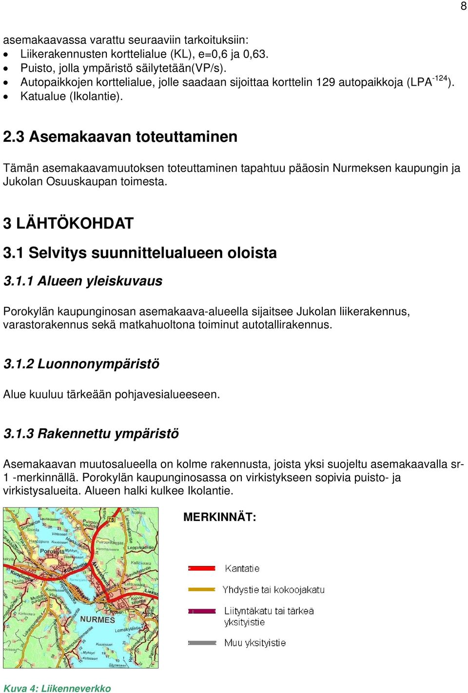 3 Asemakaavan toteuttaminen Tämän asemakaavamuutoksen toteuttaminen tapahtuu pääosin Nurmeksen kaupungin ja Jukolan Osuuskaupan toimesta. 3 LÄHTÖKOHDAT 3.1 