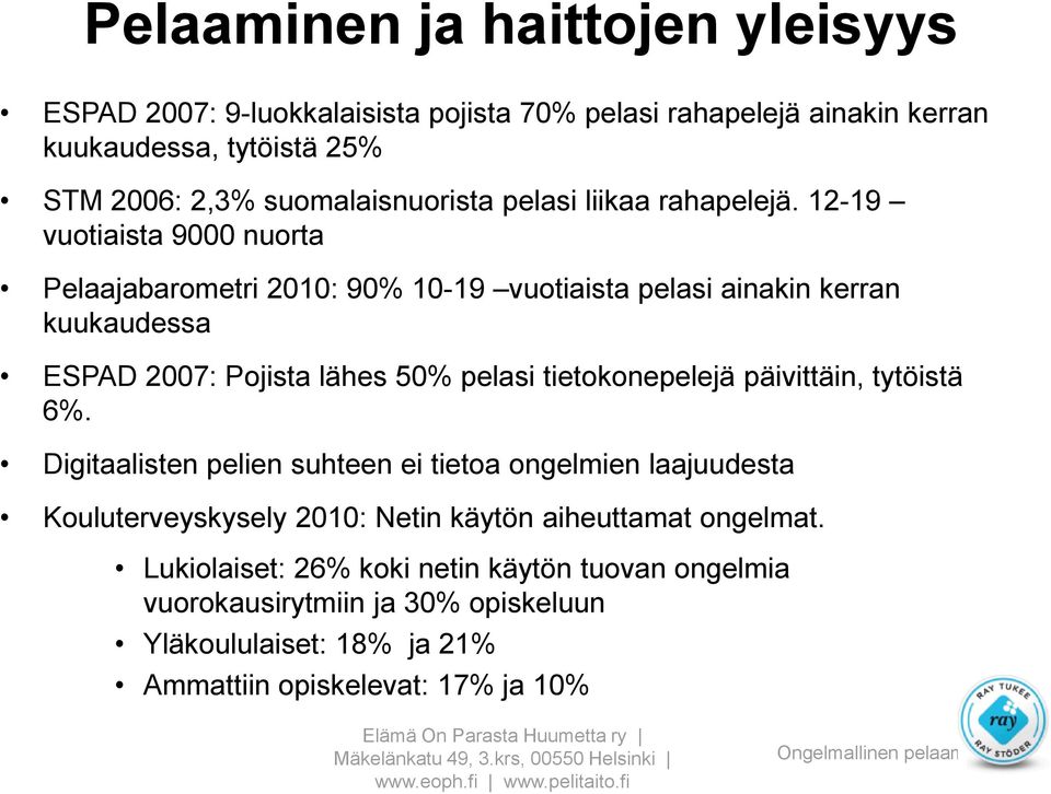 12-19 vuotiaista 9000 nuorta Pelaajabarometri 2010: 90% 10-19 vuotiaista pelasi ainakin kerran kuukaudessa ESPAD 2007: Pojista lähes 50% pelasi tietokonepelejä