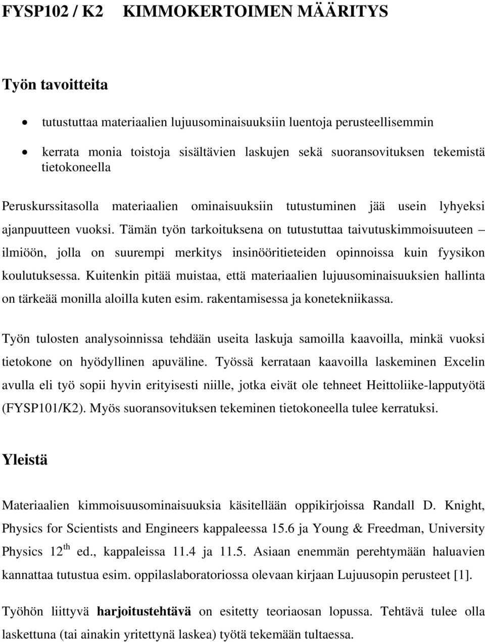 Tämän työn tarkoituksena on tutustuttaa taivutuskimmoisuuteen ilmiöön, jolla on suurempi merkitys insinööritieteiden opinnoissa kuin fyysikon koulutuksessa.