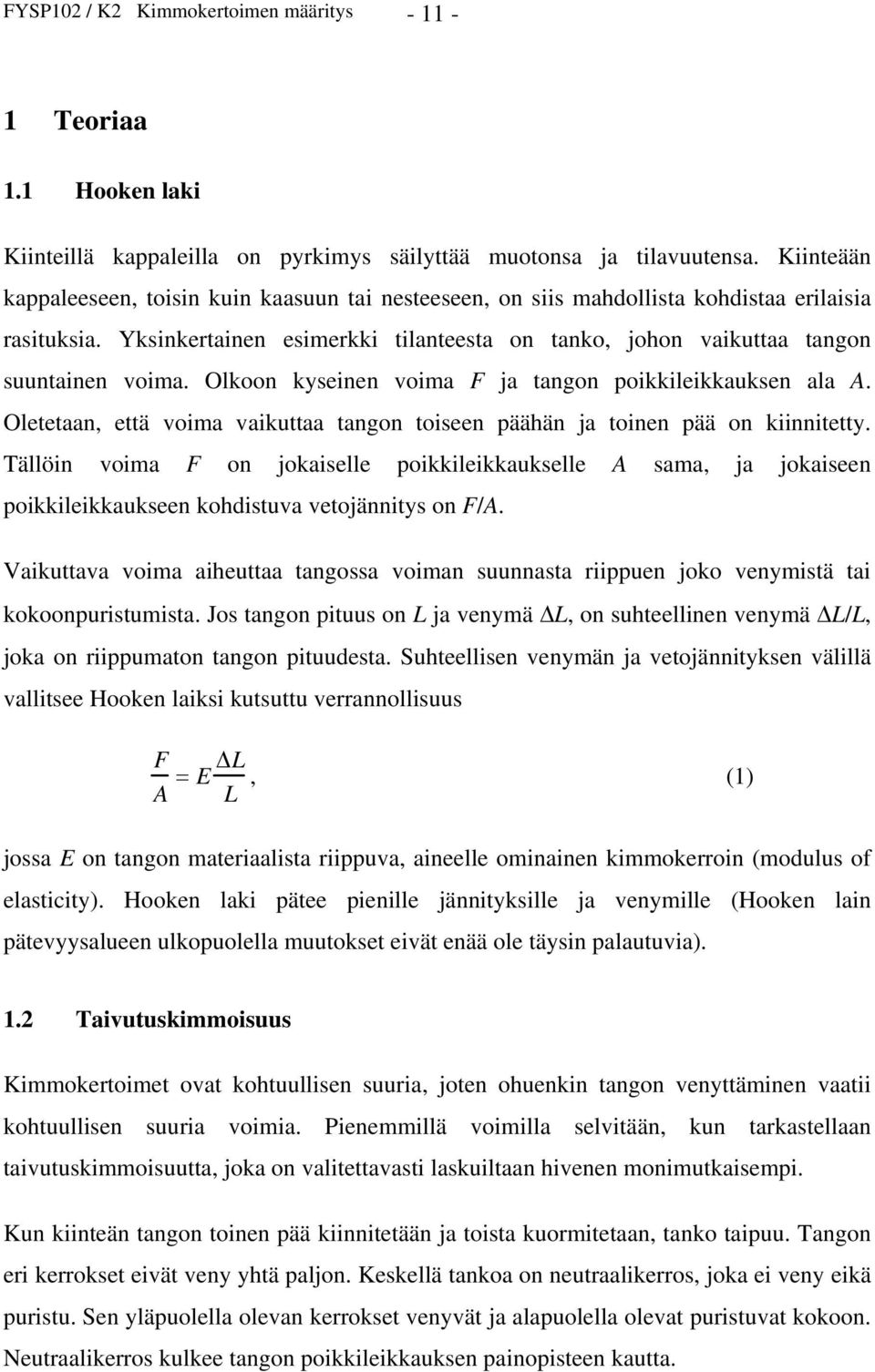 Olkoon kyseinen voima F ja tangon poikkileikkauksen ala A. Oletetaan, että voima vaikuttaa tangon toiseen päähän ja toinen pää on kiinnitetty.