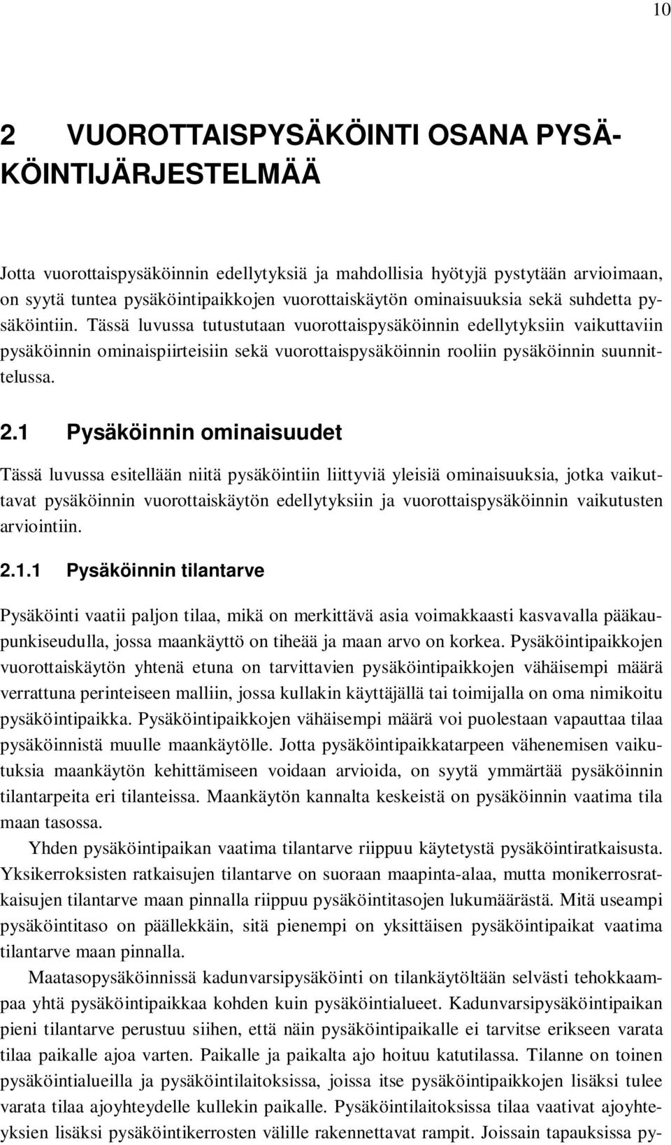 Tässä luvussa tutustutaan vuorottaispysäköinnin edellytyksiin vaikuttaviin pysäköinnin ominaispiirteisiin sekä vuorottaispysäköinnin rooliin pysäköinnin suunnittelussa. 2.