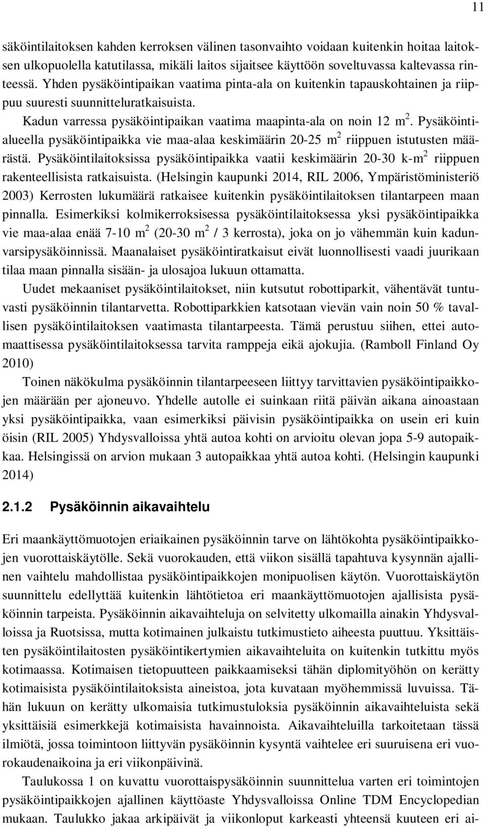 Pysäköintialueella pysäköintipaikka vie maa-alaa keskimäärin 20-25 m 2 riippuen istutusten määrästä.