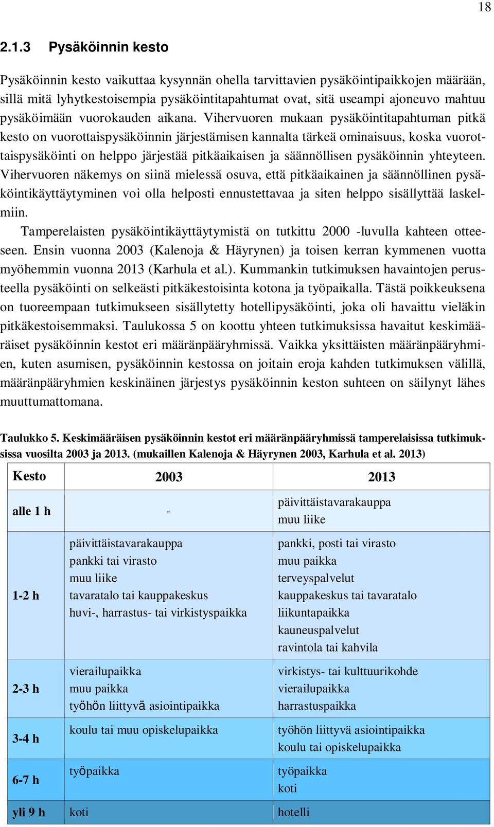 Vihervuoren mukaan pysäköintitapahtuman pitkä kesto on vuorottaispysäköinnin järjestämisen kannalta tärkeä ominaisuus, koska vuorottaispysäköinti on helppo järjestää pitkäaikaisen ja säännöllisen