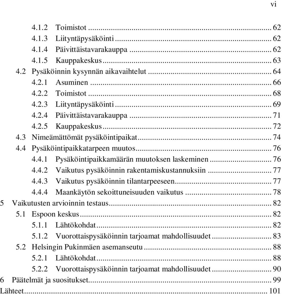 .. 76 4.4.2 Vaikutus pysäköinnin rakentamiskustannuksiin... 77 4.4.3 Vaikutus pysäköinnin tilantarpeeseen... 77 4.4.4 Maankäytön sekoittuneisuuden vaikutus... 78 5 Vaikutusten arvioinnin testaus.