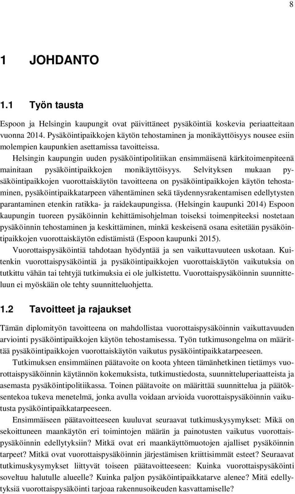 Helsingin kaupungin uuden pysäköintipolitiikan ensimmäisenä kärkitoimenpiteenä mainitaan pysäköintipaikkojen monikäyttöisyys.