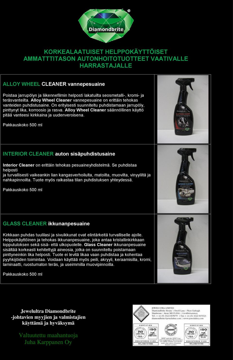 Alloy Wheel Cleaner säännöllinen käyttö pitää vanteesi kirkkaina ja uudenveroisena. INTERIOR CLEANER auton sisäpuhdistusaine Interior Cleaner on erittäin tehokas pesuaineyhdistelmä.