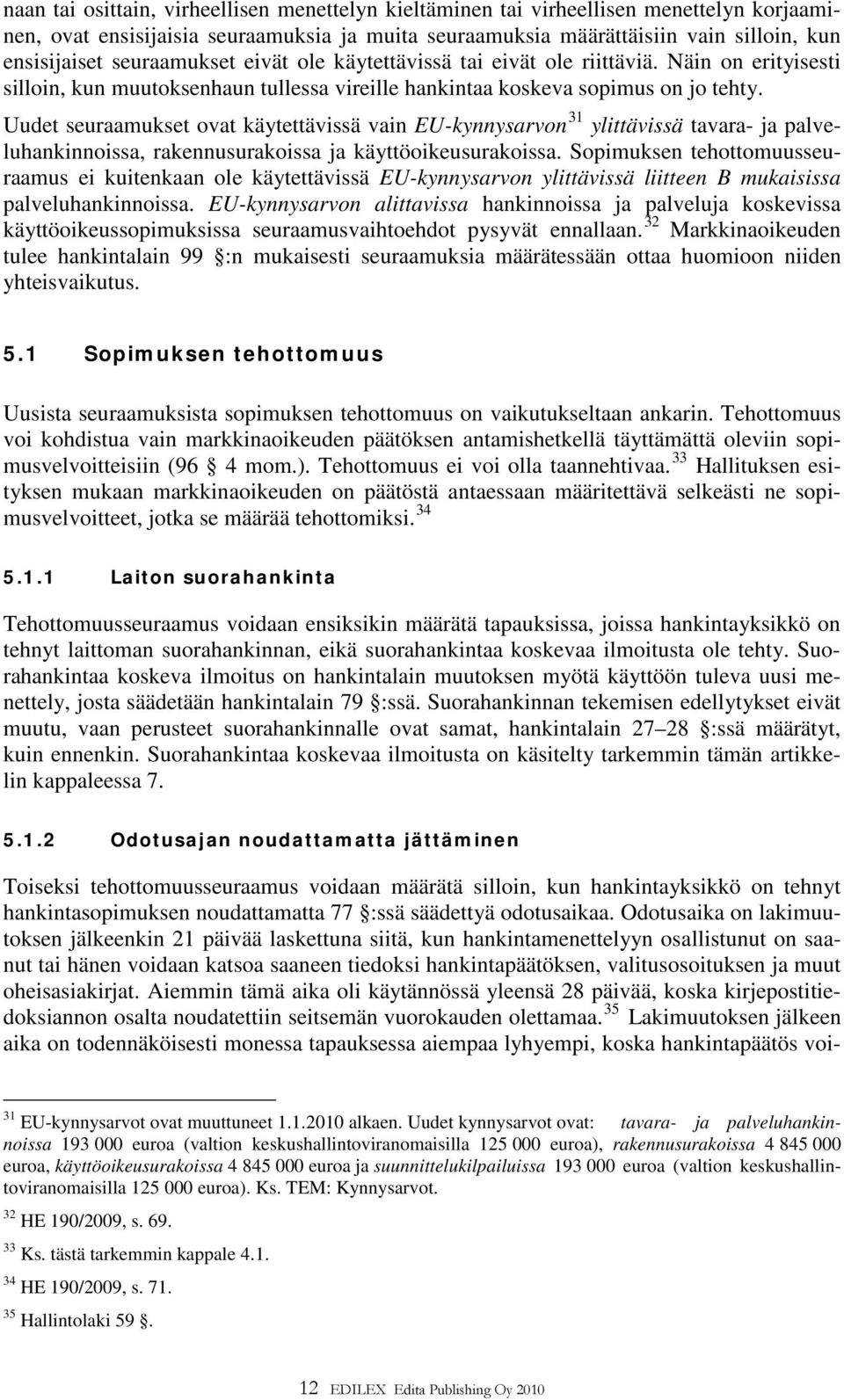 Uudet seuraamukset ovat käytettävissä vain EU-kynnysarvon 31 ylittävissä tavara- ja palveluhankinnoissa, rakennusurakoissa ja käyttöoikeusurakoissa.