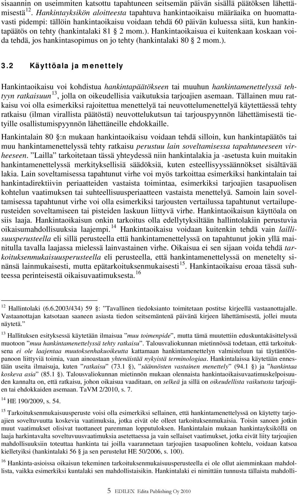 2 mom.). Hankintaoikaisua ei kuitenkaan koskaan voida tehdä, jos hankintasopimus on jo tehty (hankintalaki 80 2 mom.). 3.