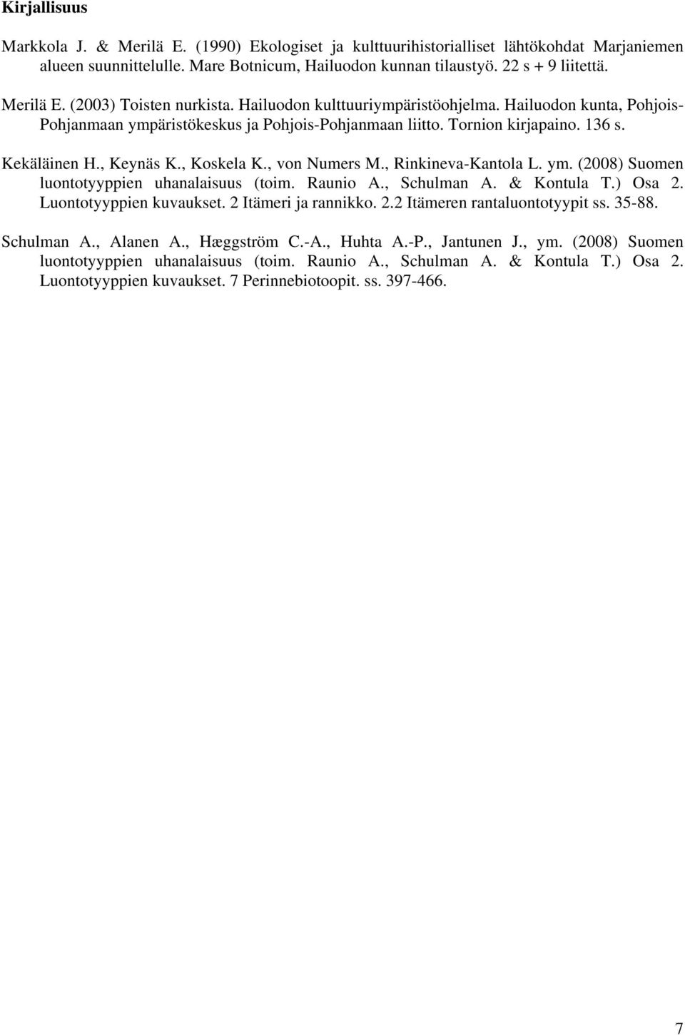 , Rinkineva-Kantola L. ym. (2008) Suomen luontotyyppien uhanalaisuus (toim. Raunio A., Schulman A. & Kontula T.) Osa 2. Luontotyyppien kuvaukset. 2 Itämeri ja rannikko. 2.2 Itämeren rantaluontotyypit ss.