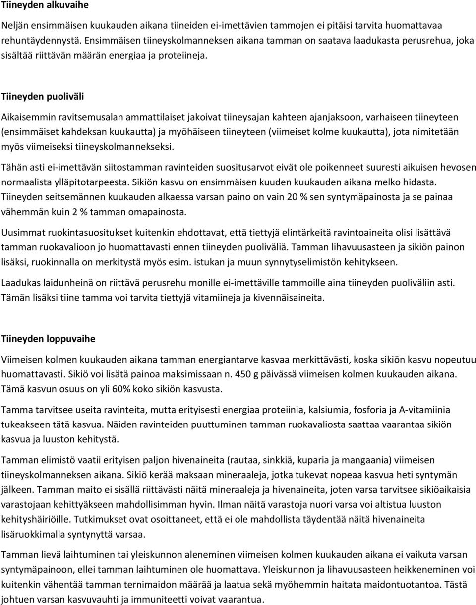 Tiineyden puoliväli Aikaisemmin ravitsemusalan ammattilaiset jakoivat tiineysajan kahteen ajanjaksoon, varhaiseen tiineyteen (ensimmäiset kahdeksan kuukautta) ja myöhäiseen tiineyteen (viimeiset