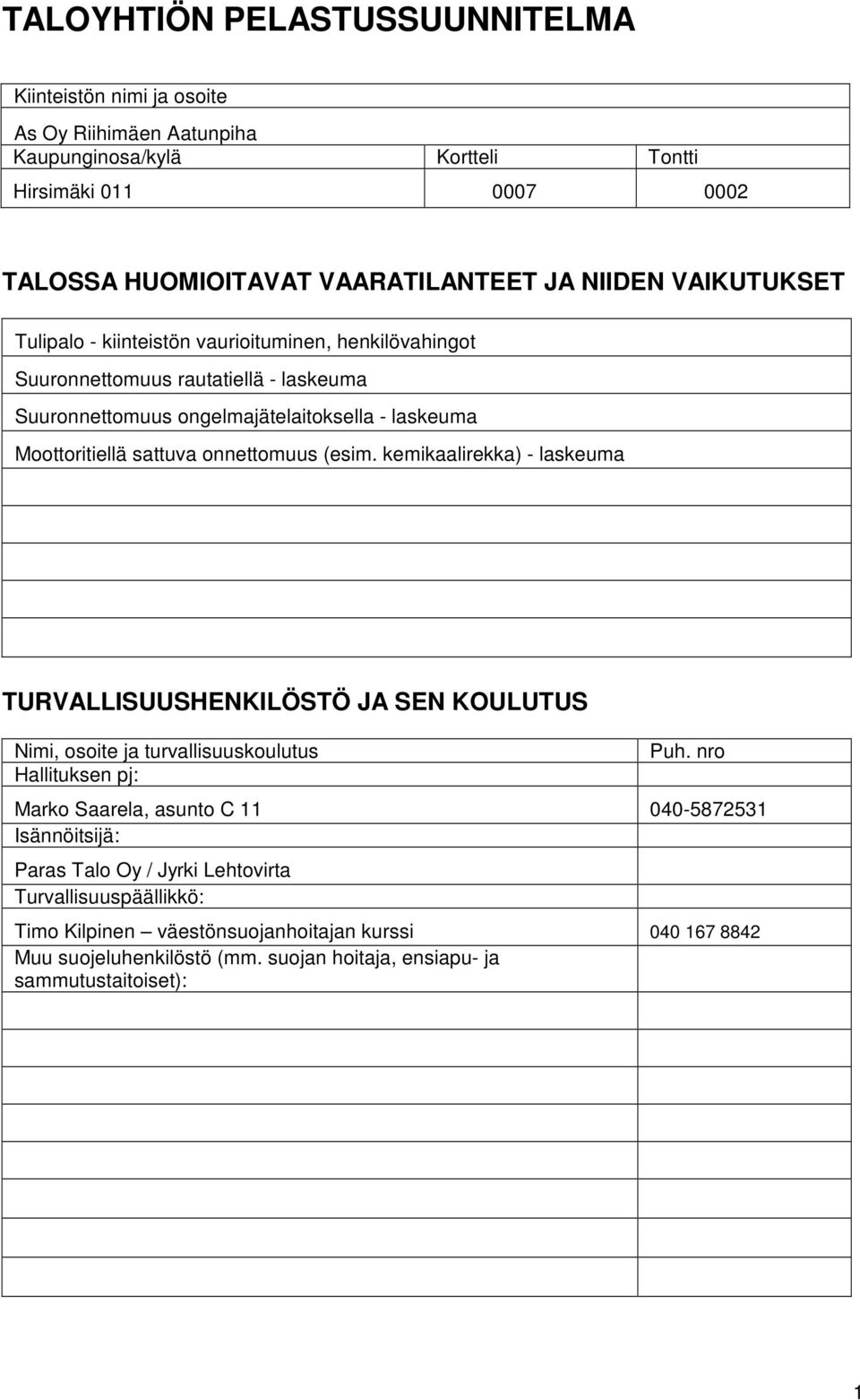 onnettomuus (esim. kemikaalirekka) - laskeuma TURVALLISUUSHENKILÖSTÖ JA SEN KOULUTUS Nimi, osoite ja turvallisuuskoulutus Hallituksen pj: Puh.