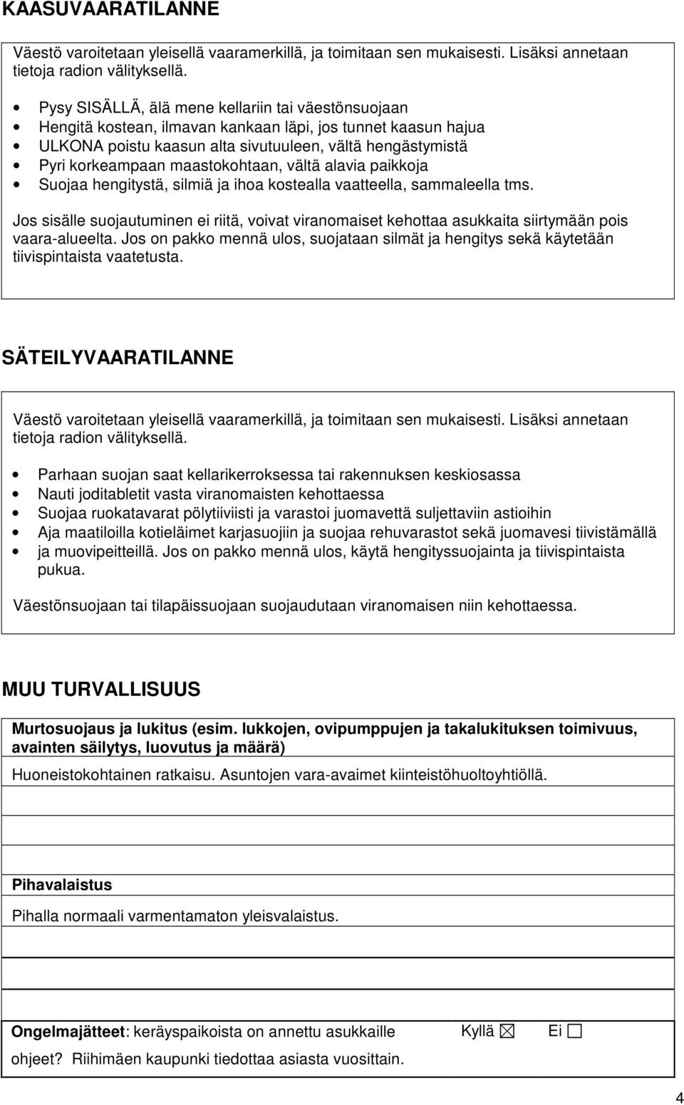 maastokohtaan, vältä alavia paikkoja Suojaa hengitystä, silmiä ja ihoa kostealla vaatteella, sammaleella tms.