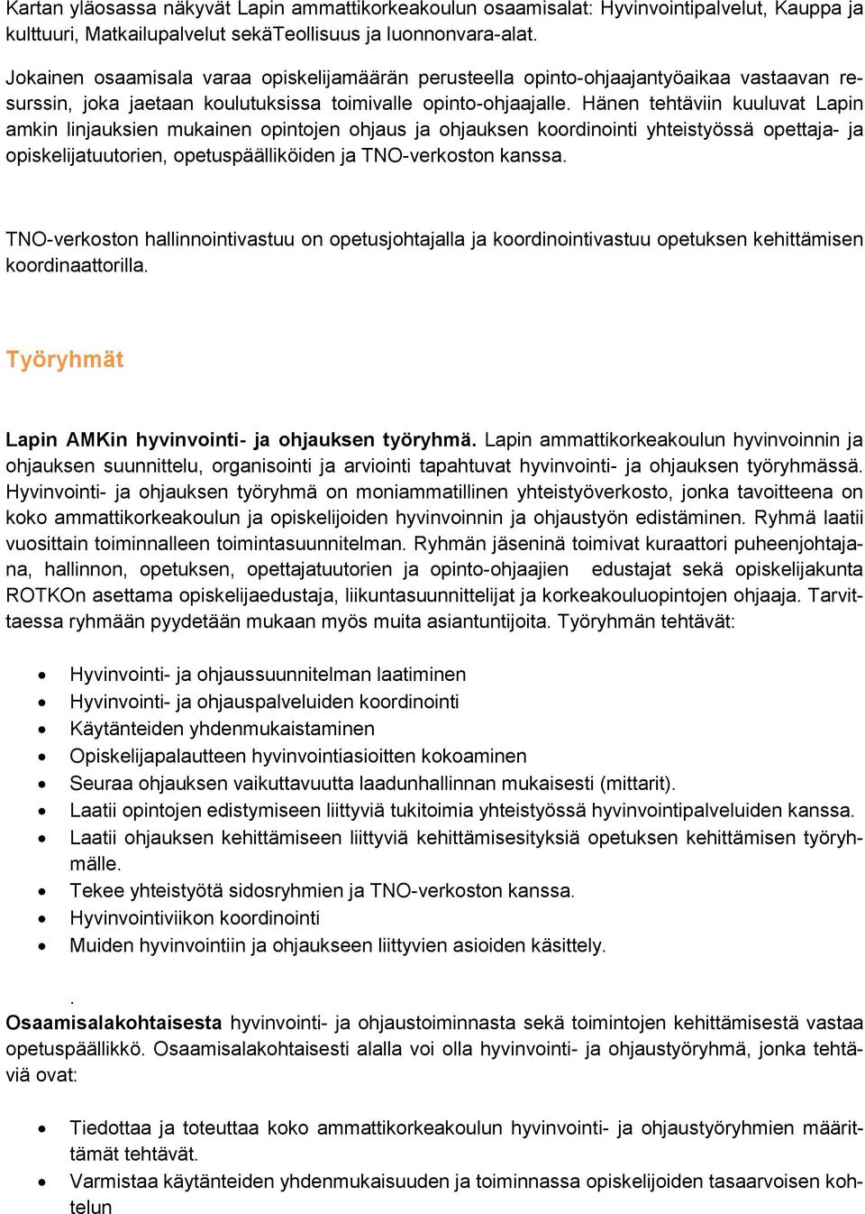Hänen tehtäviin kuuluvat Lapin amkin linjauksien mukainen opintojen ohjaus ja ohjauksen koordinointi yhteistyössä opettaja- ja opiskelijatuutorien, opetuspäälliköiden ja TNO-verkoston kanssa.