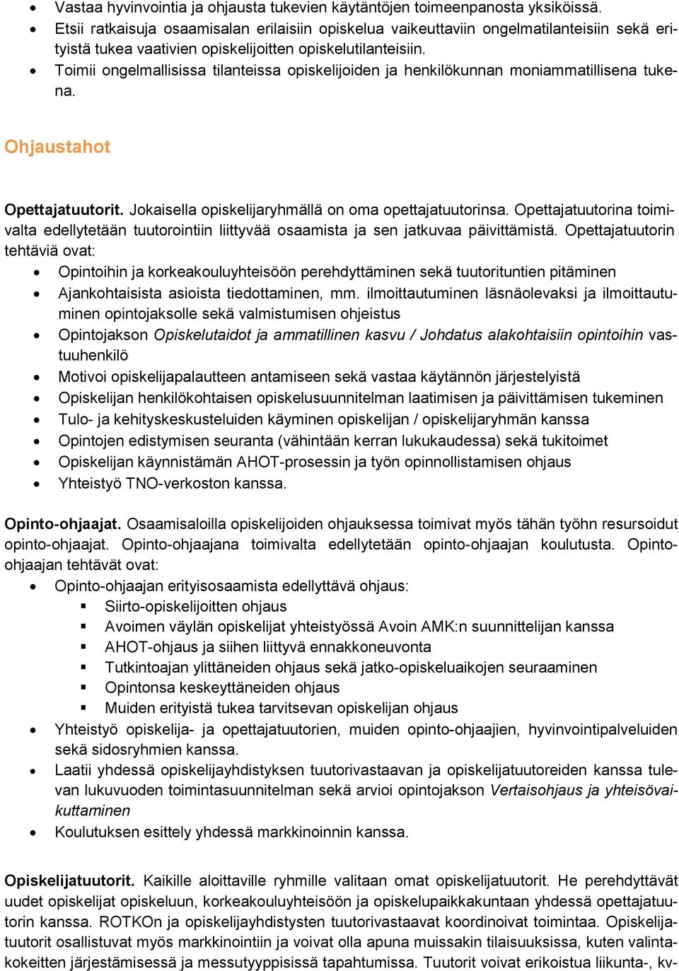Toimii ongelmallisissa tilanteissa opiskelijoiden ja henkilökunnan moniammatillisena tukena. Ohjaustahot Opettajatuutorit. Jokaisella opiskelijaryhmällä on oma opettajatuutorinsa.