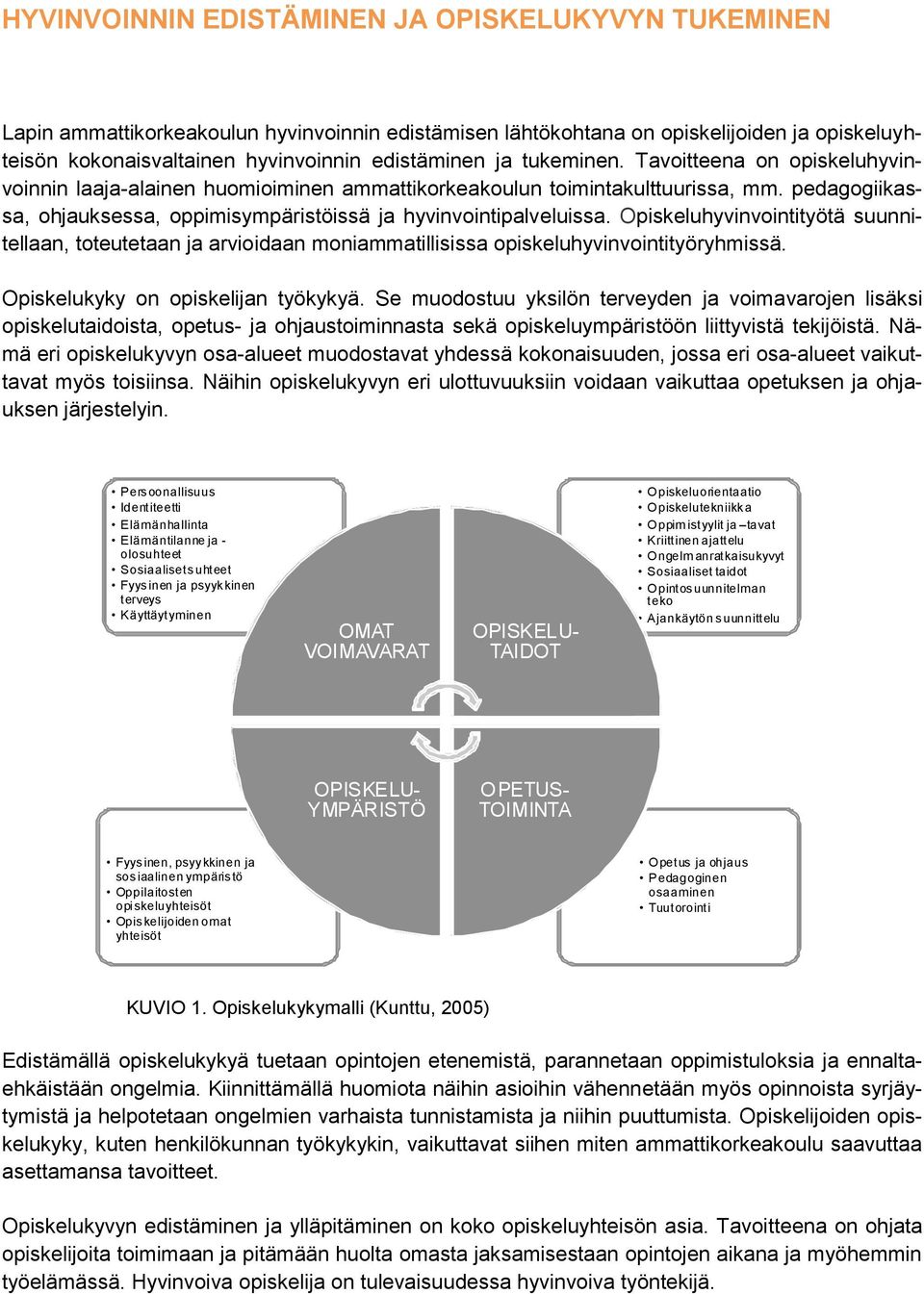 Opiskeluhyvinvointityötä suunnitellaan, toteutetaan ja arvioidaan moniammatillisissa opiskeluhyvinvointityöryhmissä. Opiskelukyky on opiskelijan työkykyä.