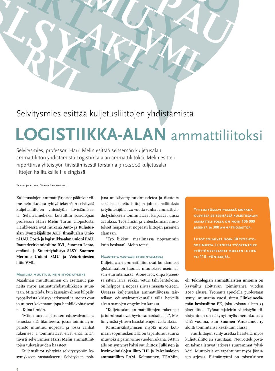 Teksti ja kuvat: Saana Lamminsivu Kuljetusalojen ammattijärjestöt päättivät viime helmikuussa ryhtyä tekemään selvitystä kuljetusliittojen yhteistyön tiivistämisestä.