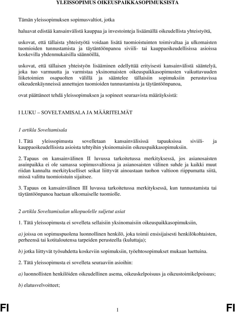 säännöillä, uskovat, että tällaisen yhteistyön lisääminen edellyttää erityisesti kansainvälistä sääntelyä, joka tuo varmuutta ja varmistaa yksinomaisten oikeuspaikkasopimusten vaikuttavuuden