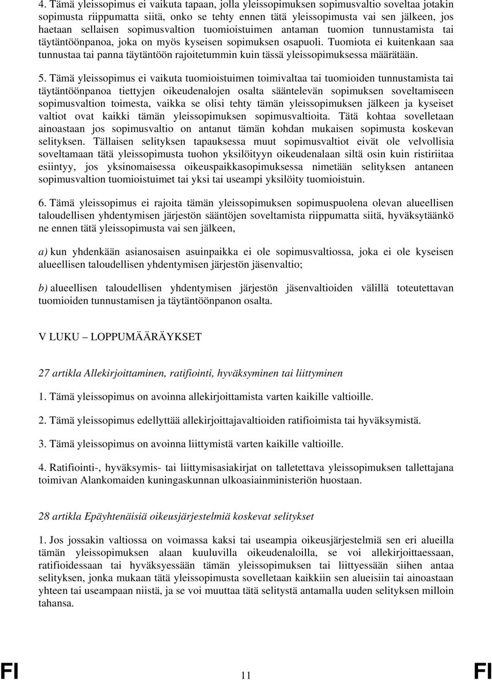 Tuomiota ei kuitenkaan saa tunnustaa tai panna täytäntöön rajoitetummin kuin tässä yleissopimuksessa määrätään. 5.