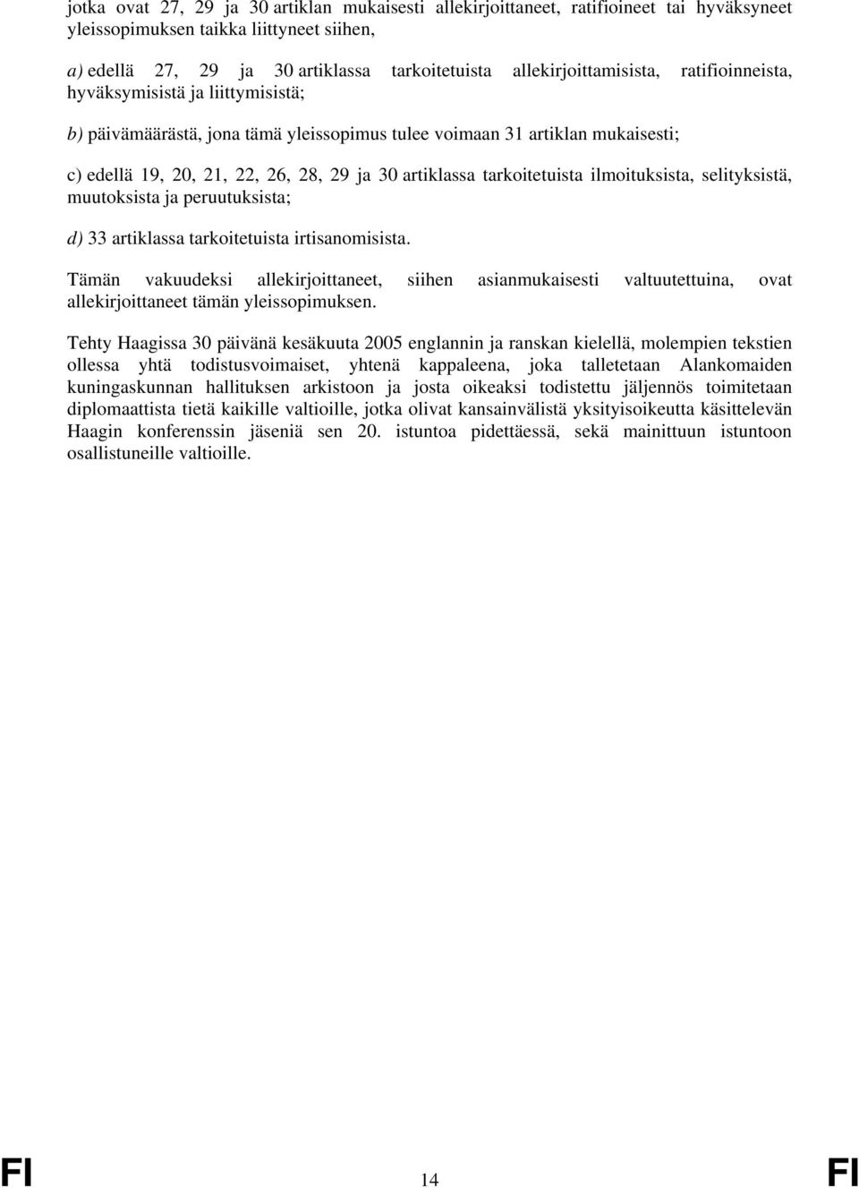 artiklassa tarkoitetuista ilmoituksista, selityksistä, muutoksista ja peruutuksista; d) 33 artiklassa tarkoitetuista irtisanomisista.