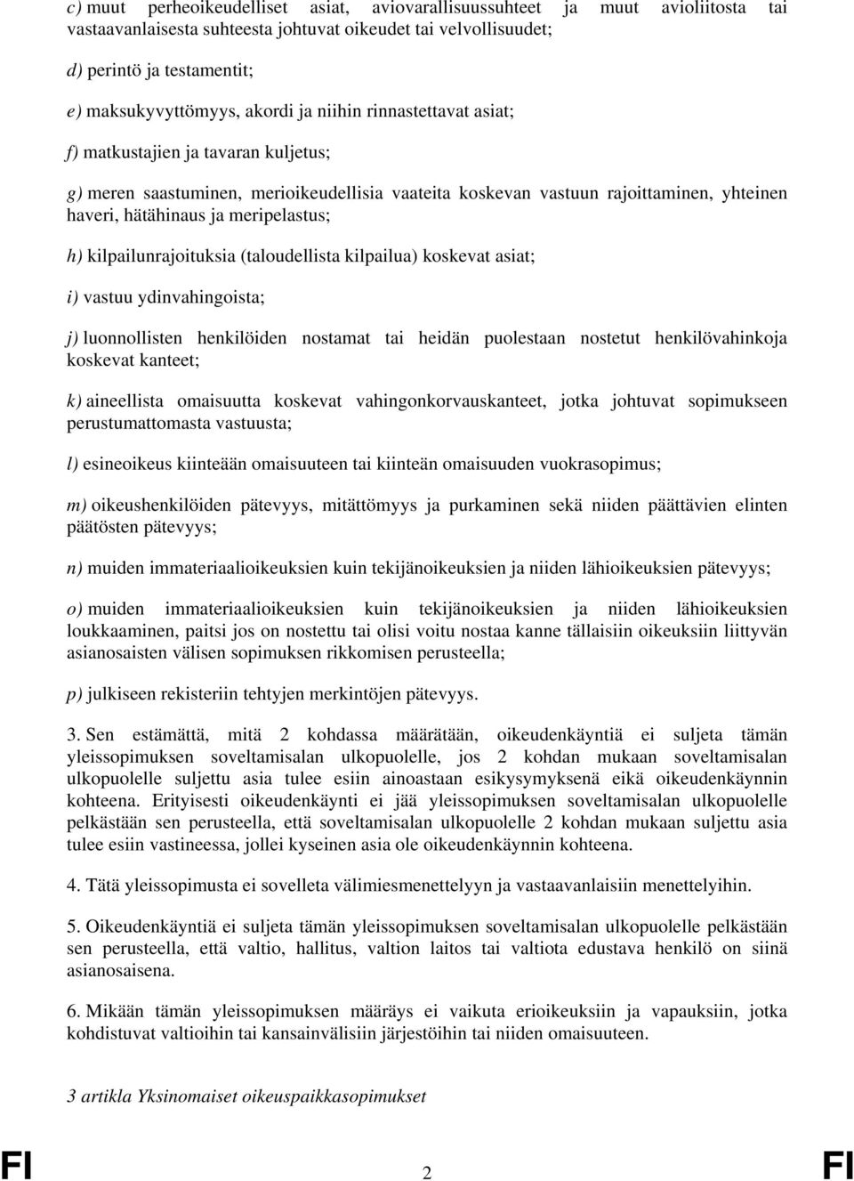 meripelastus; h) kilpailunrajoituksia (taloudellista kilpailua) koskevat asiat; i) vastuu ydinvahingoista; j) luonnollisten henkilöiden nostamat tai heidän puolestaan nostetut henkilövahinkoja