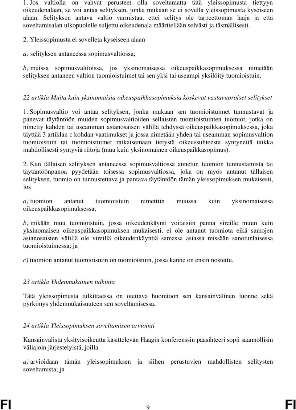 Yleissopimusta ei sovelleta kyseiseen alaan a) selityksen antaneessa sopimusvaltiossa; b) muissa sopimusvaltioissa, jos yksinomaisessa oikeuspaikkasopimuksessa nimetään selityksen antaneen valtion