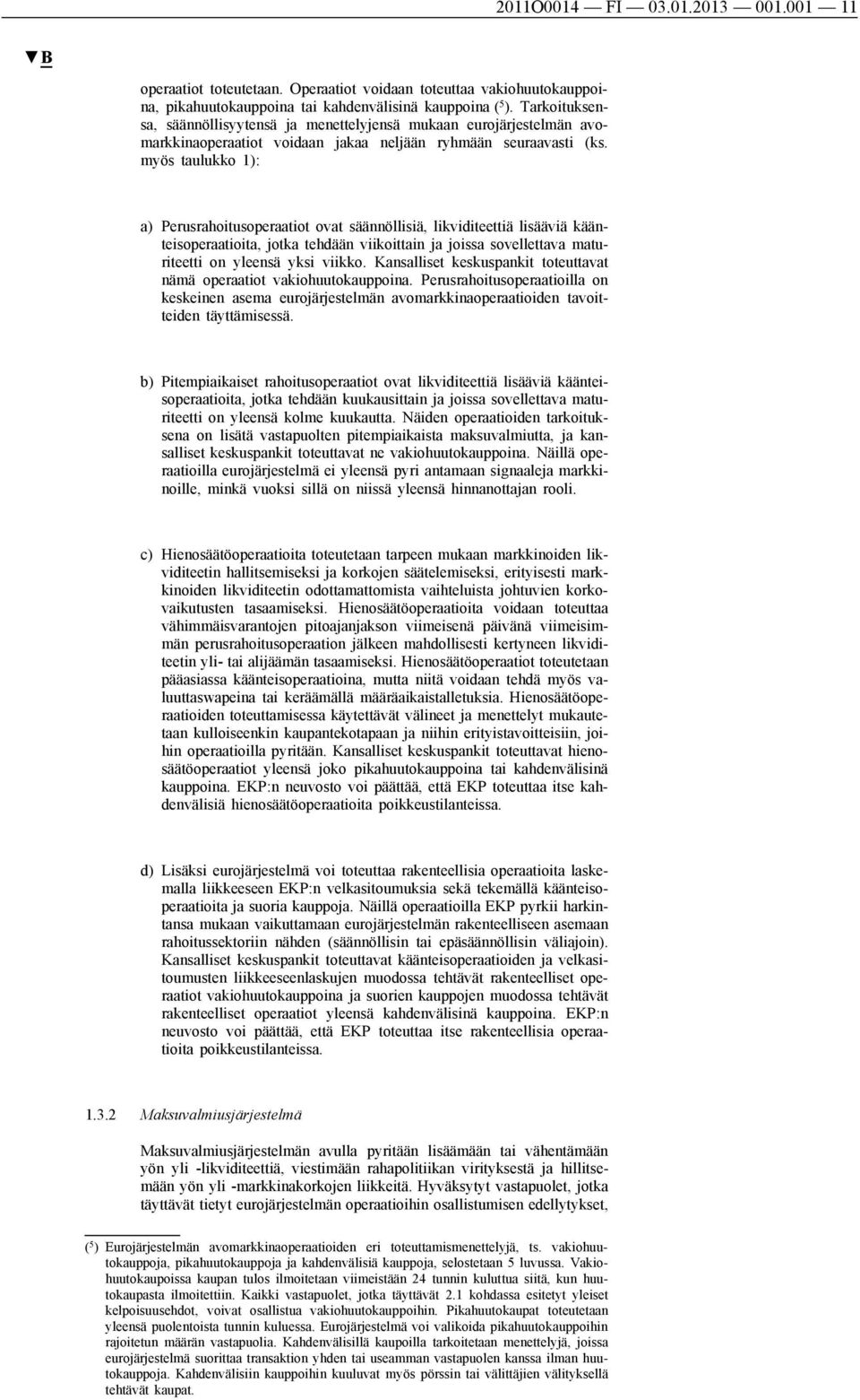 myös taulukko 1): a) Perusrahoitusoperaatiot ovat säännöllisiä, likviditeettiä lisääviä käänteisoperaatioita, jotka tehdään viikoittain ja joissa sovellettava maturiteetti on yleensä yksi viikko.