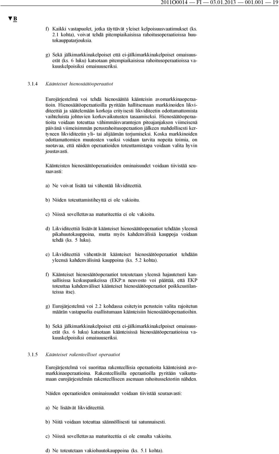 4 Käänteiset hienosäätöoperaatiot Eurojärjestelmä voi tehdä hienosäätöä käänteisin avomarkkinaoperaatioin.