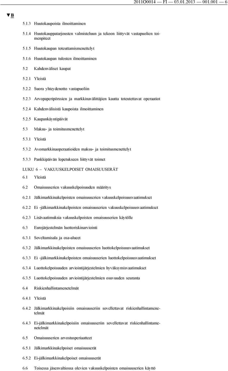 2.5 Kaupankäyntipäivät 5.3 Maksu- ja toimitusmenettelyt 5.3.1 Yleistä 5.3.2 Avomarkkinaoperaatioiden maksu- ja toimitusmenettelyt 5.3.3 Pankkipäivän lopetukseen liittyvät toimet LUKU 6 VAKUUSKELPOISET OMAISUUSERÄT 6.