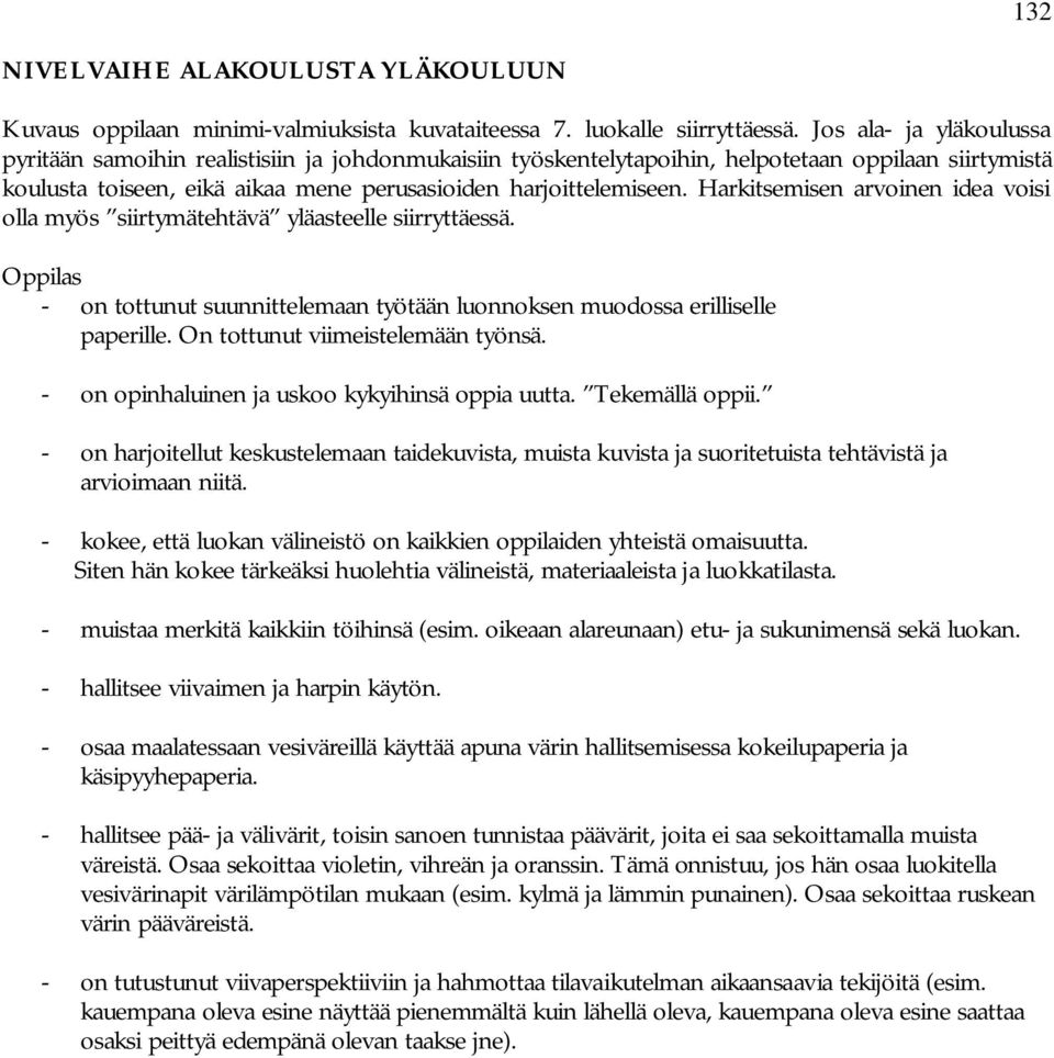 Harkitsemisen arvoinen idea voisi olla myös siirtymätehtävä yläasteelle siirryttäessä. Oppilas - on tottunut suunnittelemaan työtään luonnoksen muodossa erilliselle paperille.