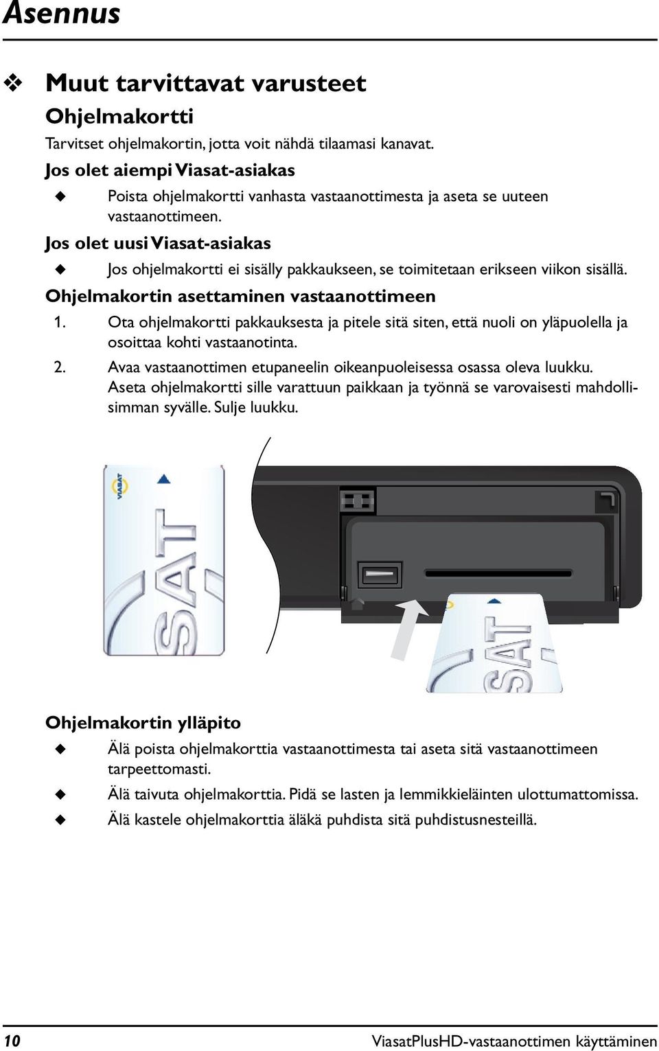 Jos olet uusi Viasat-asiakas Jos ohjelmakortti ei sisälly pakkaukseen, se toimitetaan erikseen viikon sisällä. Ohjelmakortin asettaminen vastaanottimeen 1.