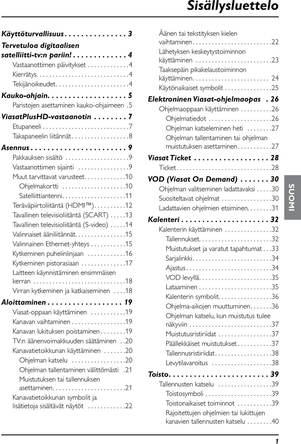 ............... 9 Muut tarvittavat varusteet.... 10 Ohjelmakortti.................... 10 Satelliittiantenni.... 11 Teräväpiirtoliitäntä (HDMI ).... 12 Tavallinen televisioliitäntä (SCART).