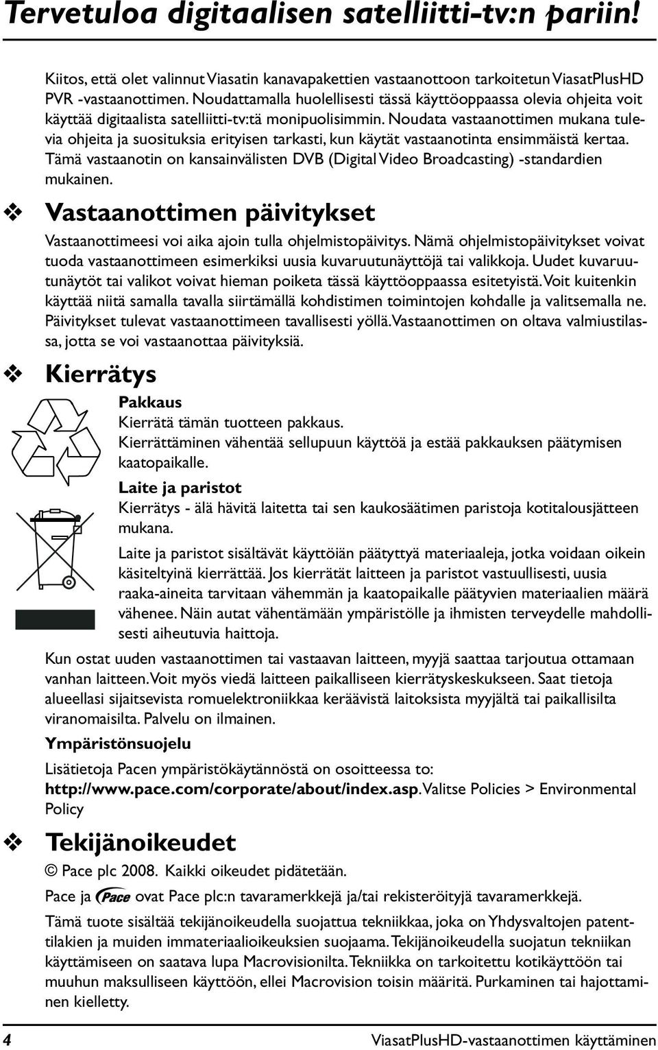 Noudata vastaanottimen mukana tulevia ohjeita ja suosituksia erityisen tarkasti, kun käytät vastaanotinta ensimmäistä kertaa.