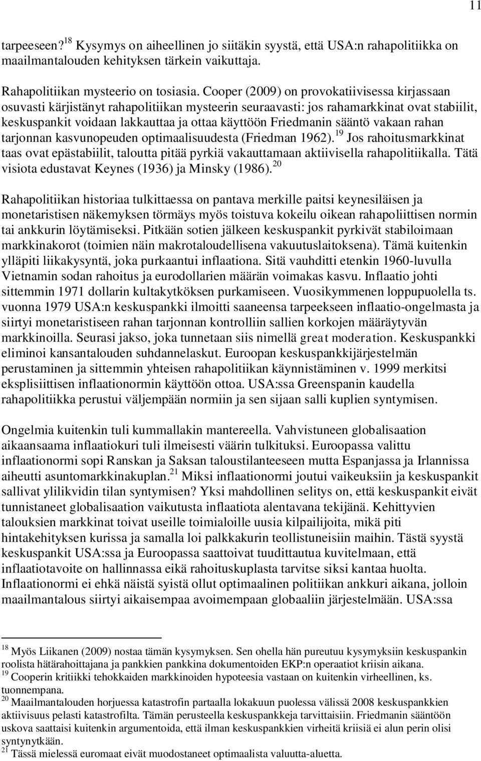 sääntö vakaan rahan tarjonnan kasvunopeuden optimaalisuudesta (Friedman 1962). 19 Jos rahoitusmarkkinat taas ovat epästabiilit, taloutta pitää pyrkiä vakauttamaan aktiivisella rahapolitiikalla.
