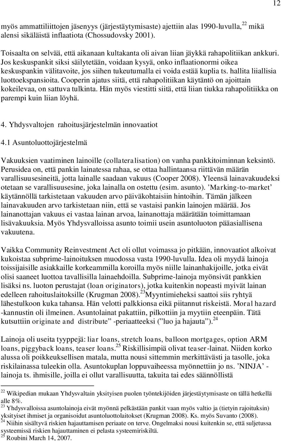 Jos keskuspankit siksi säilytetään, voidaan kysyä, onko inflaationormi oikea keskuspankin välitavoite, jos siihen tukeutumalla ei voida estää kuplia ts. hallita liiallisia luottoekspansioita.