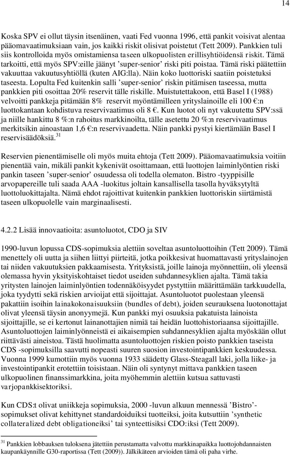 Tämä riski päätettiin vakuuttaa vakuutusyhtiöllä (kuten AIG:lla). Näin koko luottoriski saatiin poistetuksi taseesta.