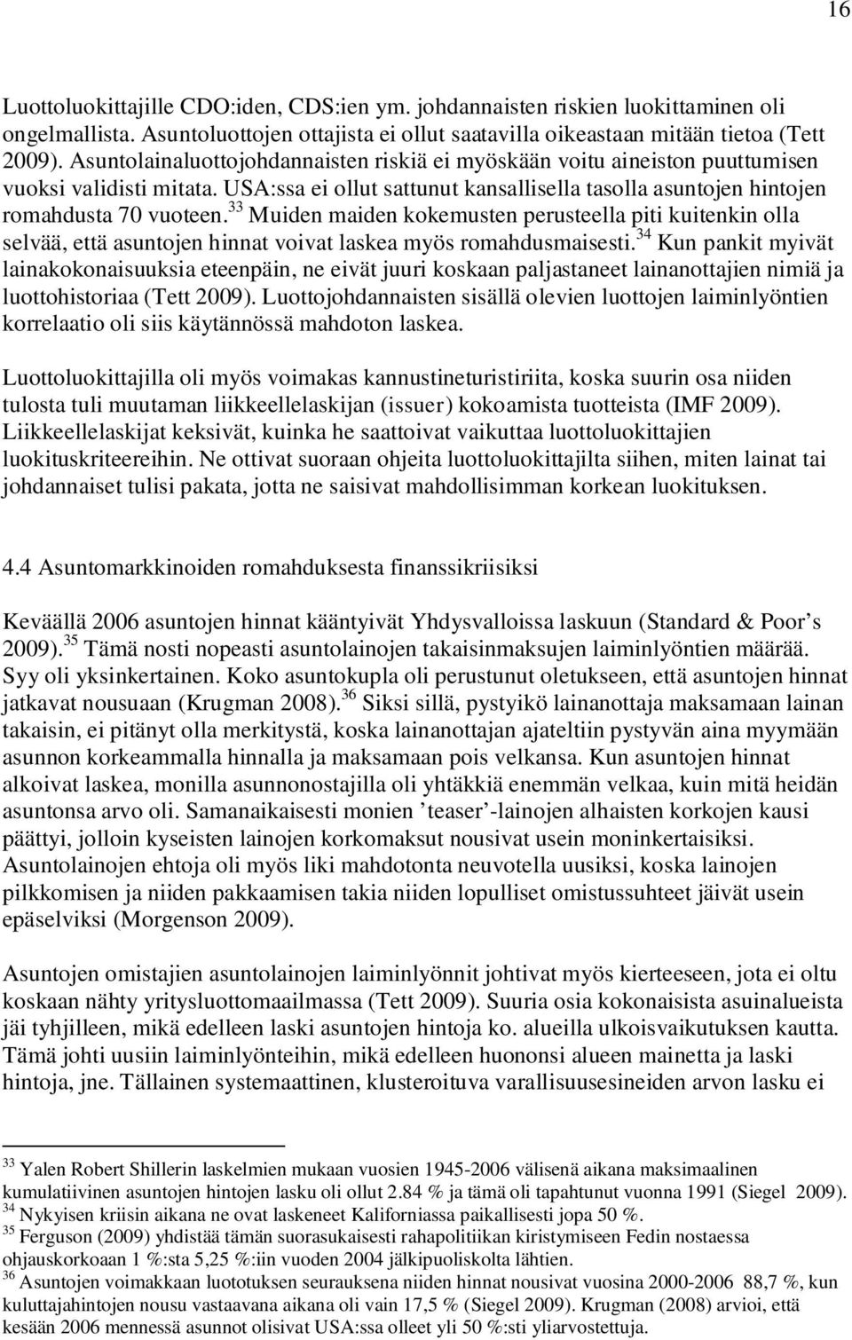 33 Muiden maiden kokemusten perusteella piti kuitenkin olla selvää, että asuntojen hinnat voivat laskea myös romahdusmaisesti.