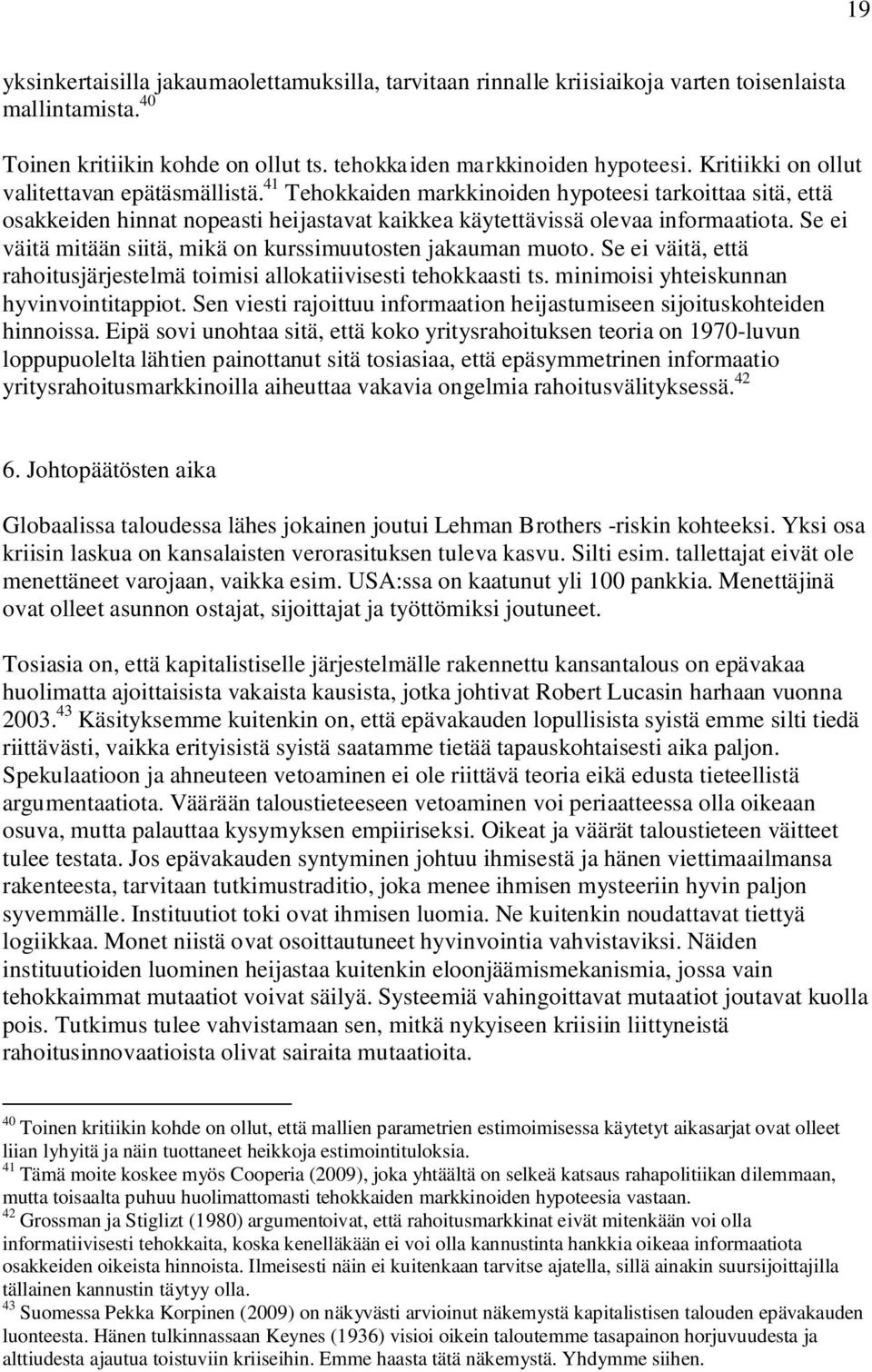 Se ei väitä mitään siitä, mikä on kurssimuutosten jakauman muoto. Se ei väitä, että rahoitusjärjestelmä toimisi allokatiivisesti tehokkaasti ts. minimoisi yhteiskunnan hyvinvointitappiot.