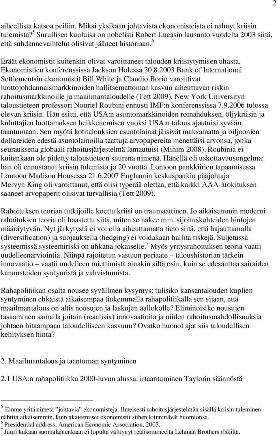 6 Eräät ekonomistit kuitenkin olivat varoittaneet talouden kriisiytymisen uhasta. Ekonomistien konferenssissa Jackson Holessa 30.8.