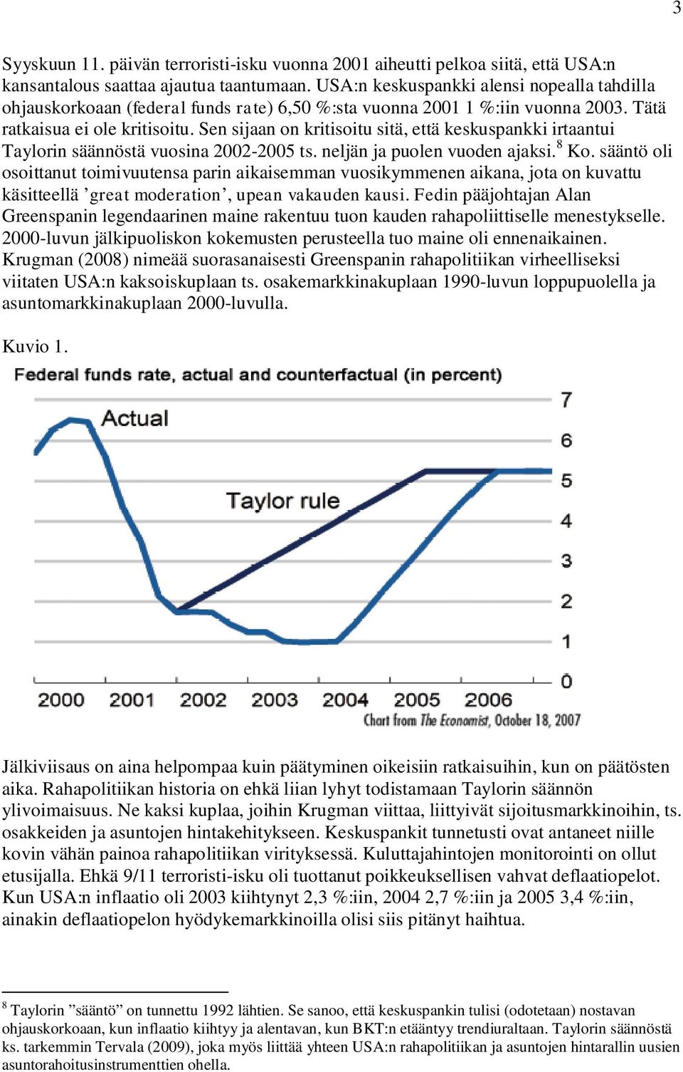 Sen sijaan on kritisoitu sitä, että keskuspankki irtaantui Taylorin säännöstä vuosina 2002-2005 ts. neljän ja puolen vuoden ajaksi. 8 Ko.