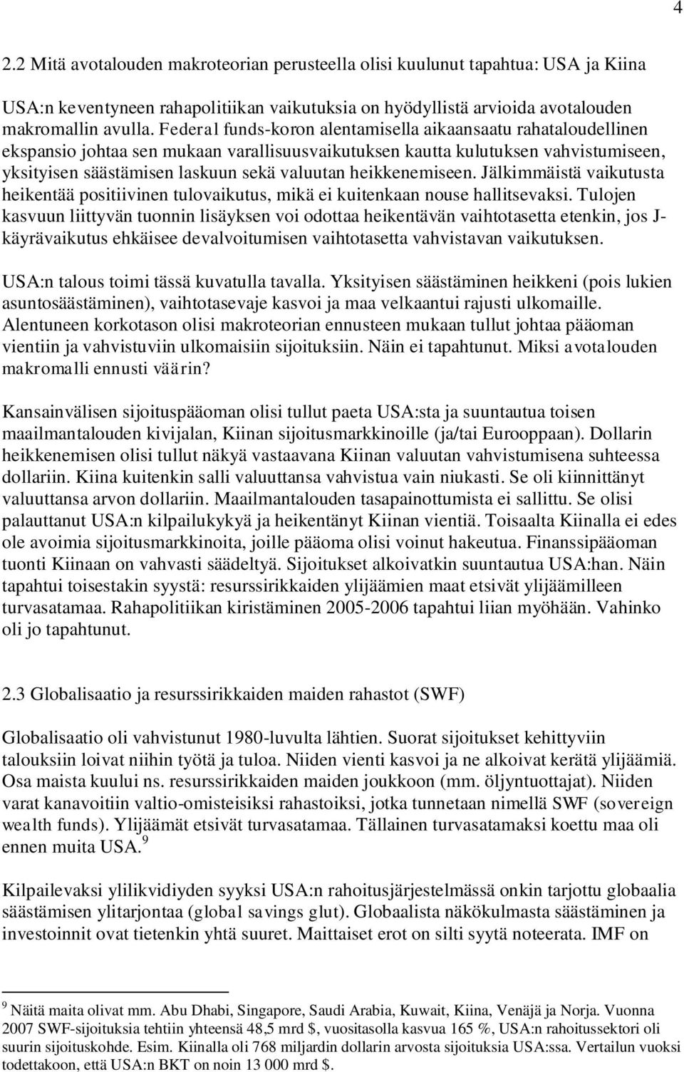 heikkenemiseen. Jälkimmäistä vaikutusta heikentää positiivinen tulovaikutus, mikä ei kuitenkaan nouse hallitsevaksi.