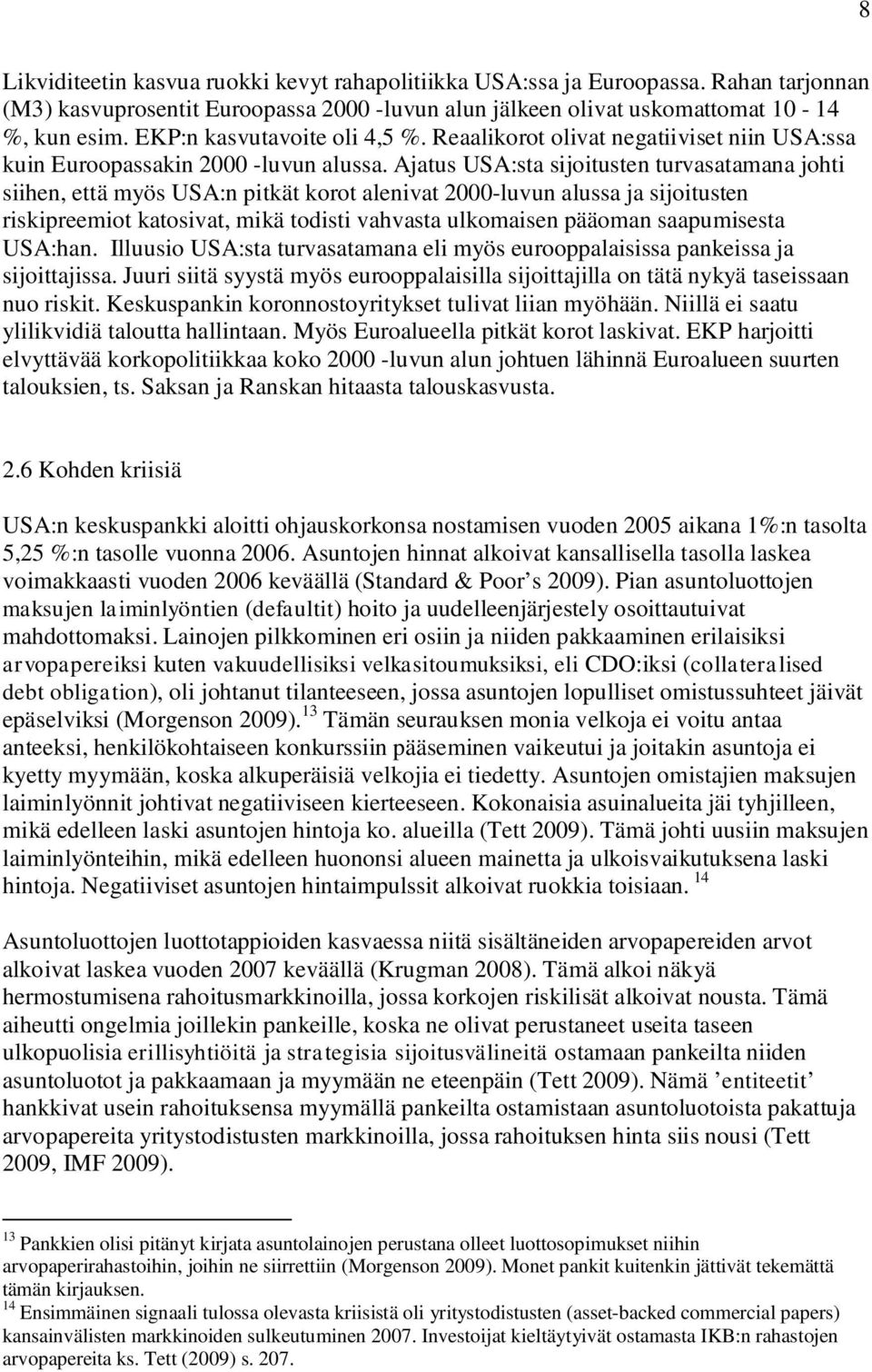 Ajatus USA:sta sijoitusten turvasatamana johti siihen, että myös USA:n pitkät korot alenivat 2000-luvun alussa ja sijoitusten riskipreemiot katosivat, mikä todisti vahvasta ulkomaisen pääoman
